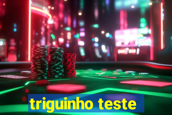 triguinho teste